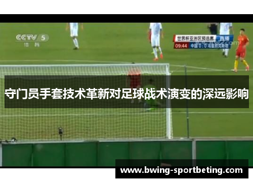 守门员手套技术革新对足球战术演变的深远影响
